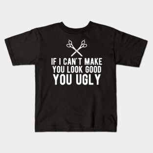 Hairstylist - If I can make you look good you ugly Kids T-Shirt